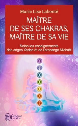 Maître de ses chakras, maître de sa vie : selon les enseignements des anges Xedah et de l'archange Michaël : transmissions de 1995 à 2000