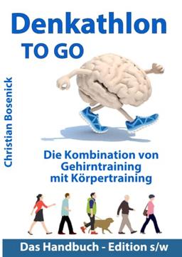 Denkathlon TO GO - Das Handbuch - Edition s/w: Die Kombination von Gehirntraining mit Körpertraining