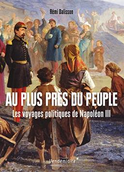 Au plus près du peuple : les voyages politiques de Napoléon III