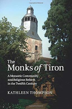 The Monks of Tiron: A Monastic Community and Religious Reform in the Twelfth Century