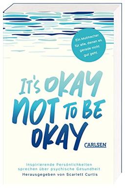 It's okay not to be okay: Inspirierende Persönlichkeiten sprechen über psychische Gesundheit | Mit außergewöhnlichen Beiträgen von Matt Haig, Emilia Clarke, Lena Dunham uvm.