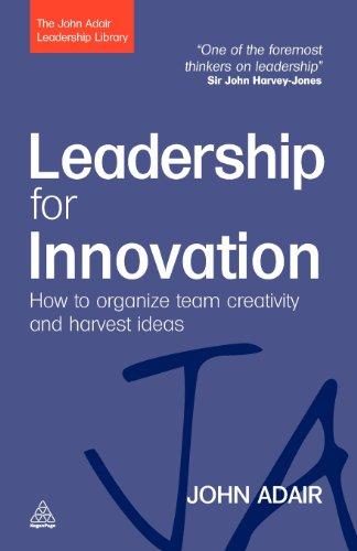 Leadership for Innovation: How to Organize Team Creativity and Harvest Ideas (John Adair Leadership Library)