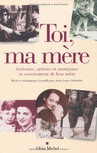 Toi, ma mère : écrivains, artistes et anonymes se souviennent de leur mère