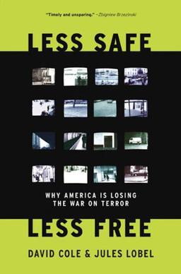 Less Safe, Less Free: Why America Is Losing The War on Terror: Why We Are Losing the War on Terror