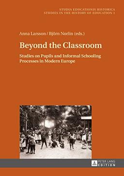 Beyond the Classroom: Studies on Pupils and Informal Schooling Processes in Modern Europe (Studia Educationis Historica)