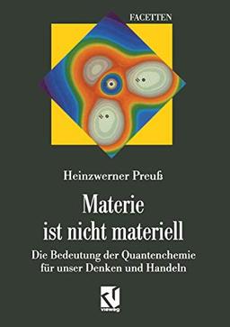 Materie ist nicht materiell: Die Bedeutung der Quantenchemie für unser Denken und Handeln