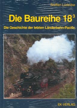 Die Baureihe 18.3 - Die Geschichte der letzten Länderbahn-Pacific.