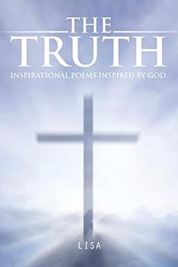 The Truth: Inspirational Poems Inspired by God.