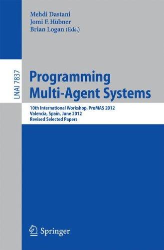 Programming Multi-Agent Systems: 10th International Workshop, ProMAS 2012, Valencia, Spain, June 5, 2012, Revised Selected Papers (Lecture Notes in ... (Lecture Notes in Computer Science)