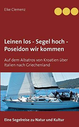 Leinen los - Segel hoch - Poseidon wir kommen: Auf dem Albatros von Kroatien über Italien nach Griechenland