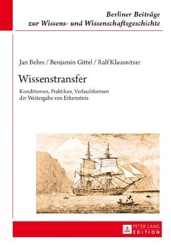 Wissenstransfer: Konditionen, Praktiken, Verlaufsformen der Weitergabe von Erkenntnis (Berliner Beiträge zur Wissens- und Wissenschaftsgeschichte)