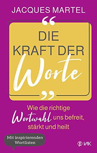 Die Kraft der Worte: Wie die richtige Wortwahl uns befreit, stärkt und heilt. Mit inspirierenden Wortlisten