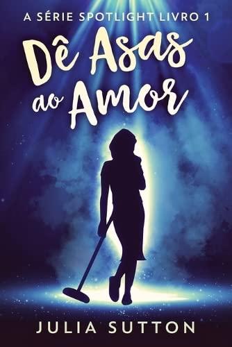 Dê Asas ao Amor (A Série Spotlight, Band 1)