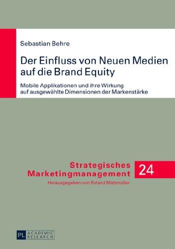 Der Einfluss von Neuen Medien auf die Brand Equity: Mobile Applikationen und ihre Wirkung auf ausgewählte Dimensionen der Markenstärke (Strategisches Marketingmanagement)