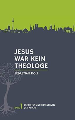 Jesus war kein Theologe (Schriften zur Erneuerung der Kirche)