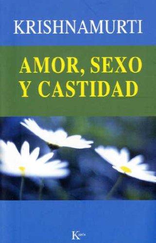 Amor, sexo y castidad : una selección de pasajes para el estudio de las enseñanzas de J. Krishnamurti (Sabiduría Perenne)