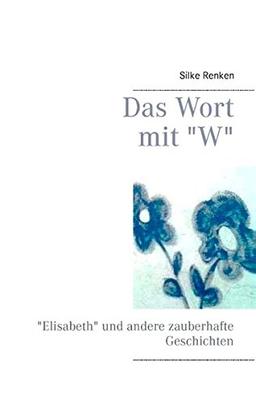 Das Wort mit "W": "Elisabeth" und andere zauberhafte Geschichten