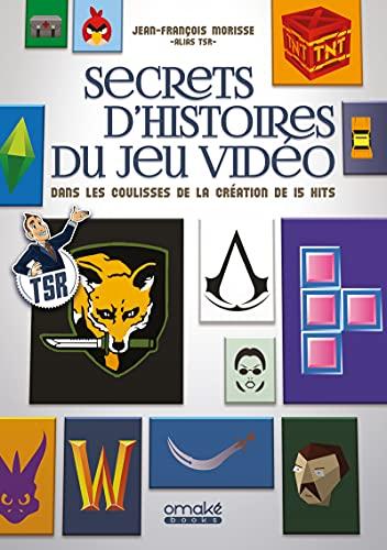 Secrets d'histoires du jeu vidéo : dans les coulisses de la création de 15 hits