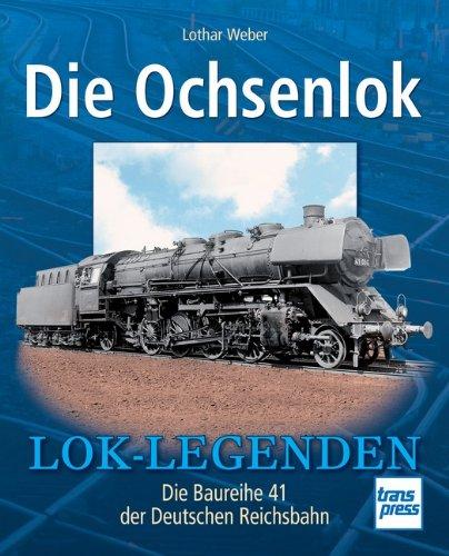 Die Ochsenlok: Die Baureihe 41 der Deutschen Reichsbahn (Lok-Legenden)