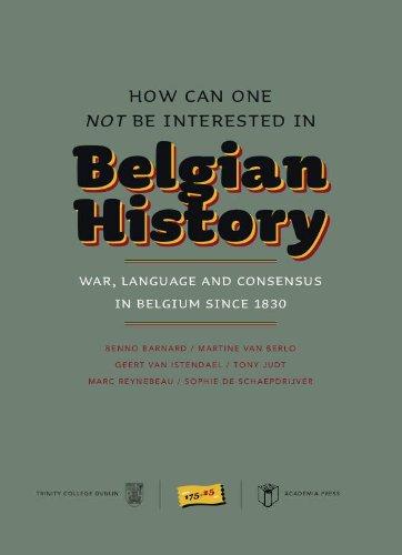 How Can One Not Be Interested in Belgian History: War, Language and Consensus in Belgium Since 1830