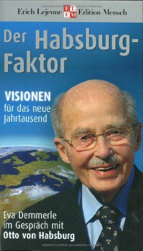 Der Habsburg-Faktor: Visionen für das neue Jahrtausend. Eva Demmerle im Gespräch mit Otto von Habsburg