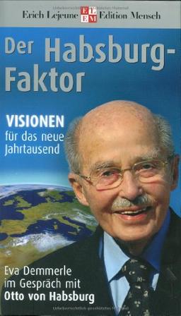 Der Habsburg-Faktor: Visionen für das neue Jahrtausend. Eva Demmerle im Gespräch mit Otto von Habsburg