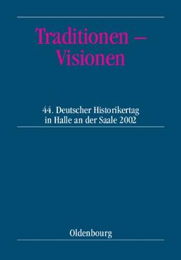 Traditionen - Visionen: 44. Deutscher Historikertag in Halle an der Saale vom 10. bis 13. September 2002. Berichtsband