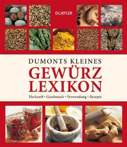 Dumonts kleines Gewürzlexikon: Herkunft, Geschmack, Verwendung, Rezepte