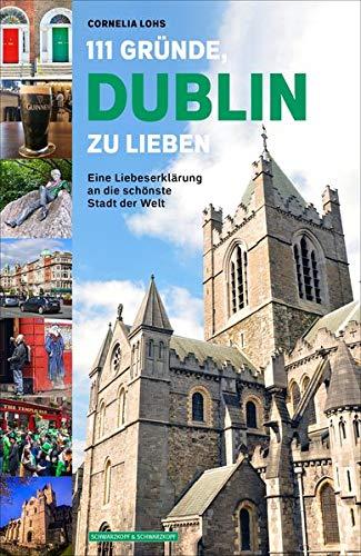 111 Gründe, Dublin zu lieben: Eine Liebeserklärung an die schönste Stadt der Welt