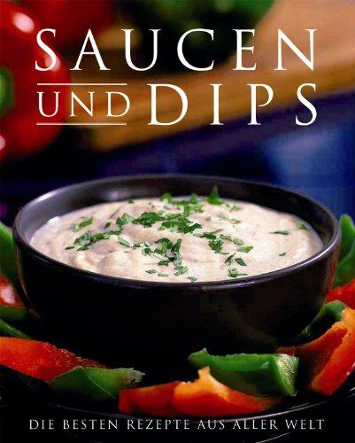 Saucen & Dips - Die besten Rezepte aus aller Welt