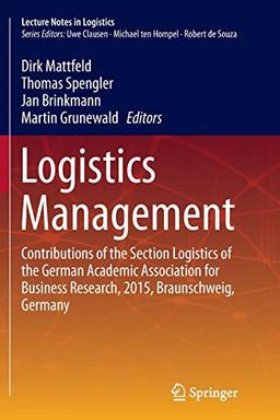 Logistics Management: Contributions of the Section Logistics of the German Academic Association for Business Research, 2015, Braunschweig, Germany (Lecture Notes in Logistics)