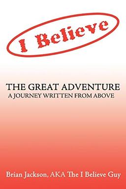 I Believe The Great Adventure: A Journey Written From Above