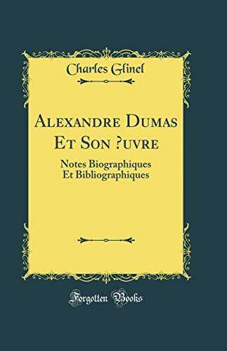 Alexandre Dumas Et Son OEuvre: Notes Biographiques Et Bibliographiques (Classic Reprint)