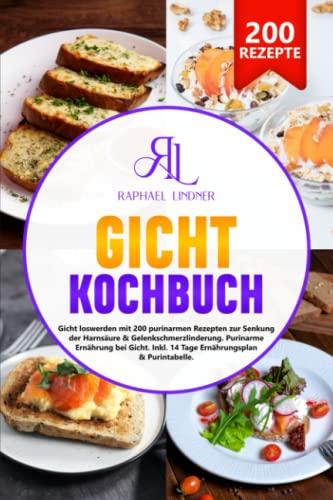 Gicht Kochbuch: Gicht loswerden mit 200 purinarmen Rezepten zur Senkung der Harnsäure & Gelenkschmerzlinderung. Richtige Ernährung bei Gicht. Inkl. 14 Tage Ernährungsplan & Purintabelle