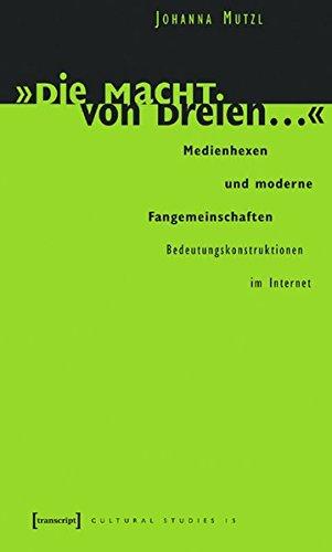 »Die Macht von dreien ...«: Medienhexen und moderne Fangemeinschaften.  Bedeutungskonstruktionen im Internet (Cultural Studies)