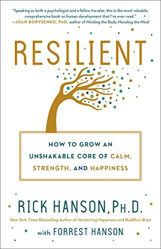 Resilient: How to Grow an Unshakable Core of Calm, Strength, and Happiness