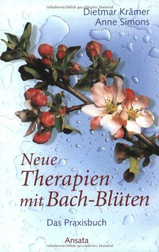 Neue Therapien mit Bach-Blüten: Das Praxisbuch