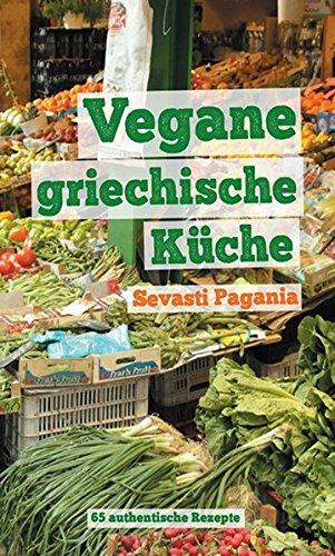 Vegane griechische Küche: 65 authentische Rezepte