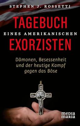 Tagebuch eines amerikanischen Exorzisten: Dämonen, Besessenheit und der heutige Kampf gegen das Böse