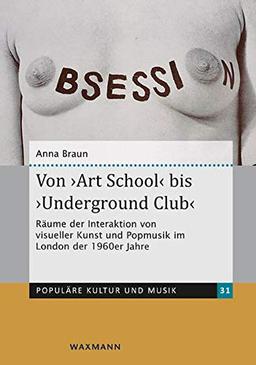 Von ‚Art School‘ bis ‚Underground Club‘: Räume der Interaktion von visueller Kunst und Popmusik im London der 1960er Jahre (Populäre Kultur und Musik)