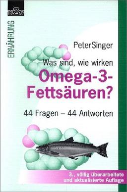 Was sind, wie wirken Omega-3-Fettsäuren? 44 Fragen, 44 Antworten