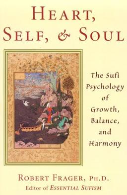 Heart, Self, & Soul: The Sufi Approach to Growth, Balance, and Harmony: A Sufi Approach to Growth, Balance and Harmony