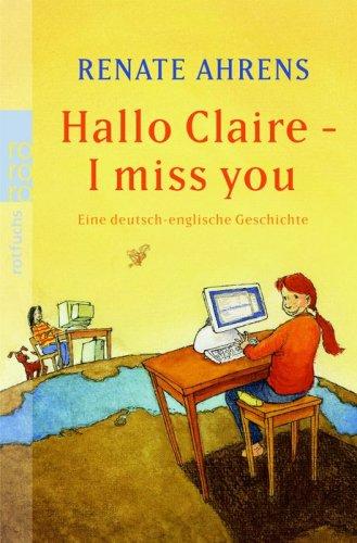 Hallo Claire - I miss you: Eine deutsch-englische Freundschaftsgeschichte: Eine deutsch-englische Geschichte