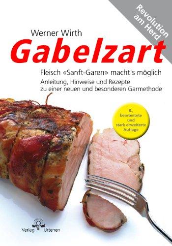 Gabelzart: Fleisch «Sanft-Garen« macht's möglich. Anleitung, Hinweise und Rezepte zu einer neuen und besonderen Garmethode