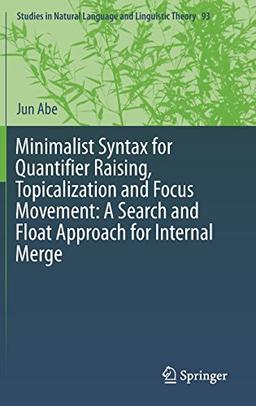 Minimalist Syntax for Quantifier Raising, Topicalization and Focus Movement: A Search and Float Approach for Internal Merge (Studies in Natural Language and Linguistic Theory)