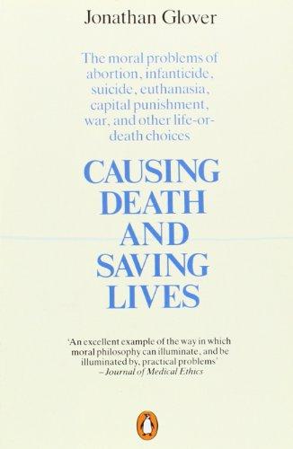 Causing Death and Saving Lives: The Moral Problems of Abortion, Infanticide, Suicide, Euthanasia, Capital Punishment, War and Other Life-or-death Choices