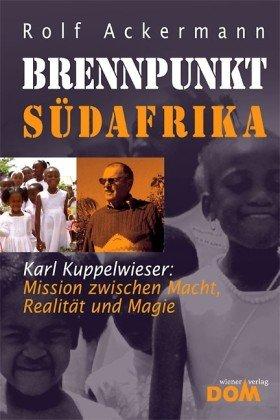 Brennpunkt Südafrika: Karl Kuppelwieser: Mission zwischen Macht, Realität und Magie