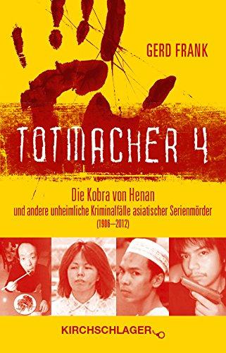 Totmacher 4: Die Kobra von Henan und andere unheimliche Kriminalfälle asiatischer Serienmörder (1906-2012)