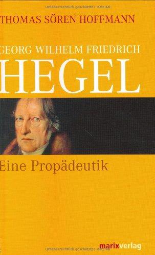 Georg Wilhelm Friedrich Hegel: Eine Propädeutik