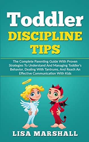 Toddler Discipline Tips: The Complete Parenting Guide With Proven Strategies To Understand And Managing Toddler's Behavior, Dealing With Tantrums, And ... With Kids (Positive Parenting, Band 2)